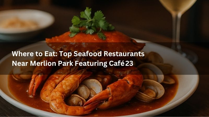 Where to Eat: Top Seafood Restaurants Near Merlion Park Featuring Café 23